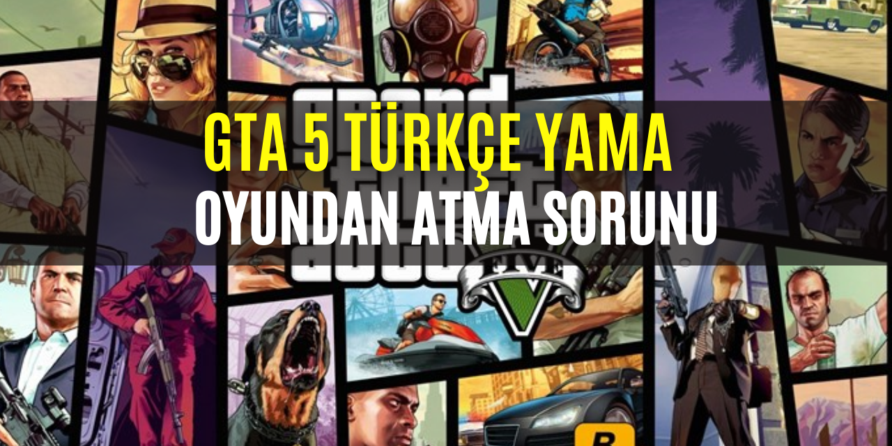 GTA 5 Türkçe Yama Oyundan Atma Sorunu Çözümü