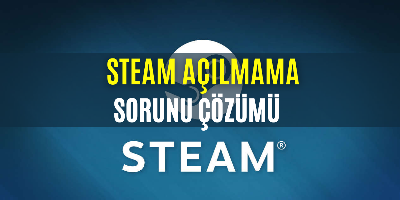 Steam Açılmama Sorunu Çözüm