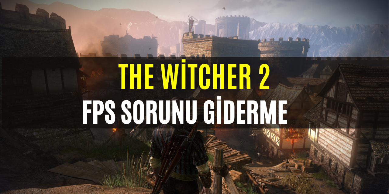 The Witcher 2 FPS Sorunu Giderme