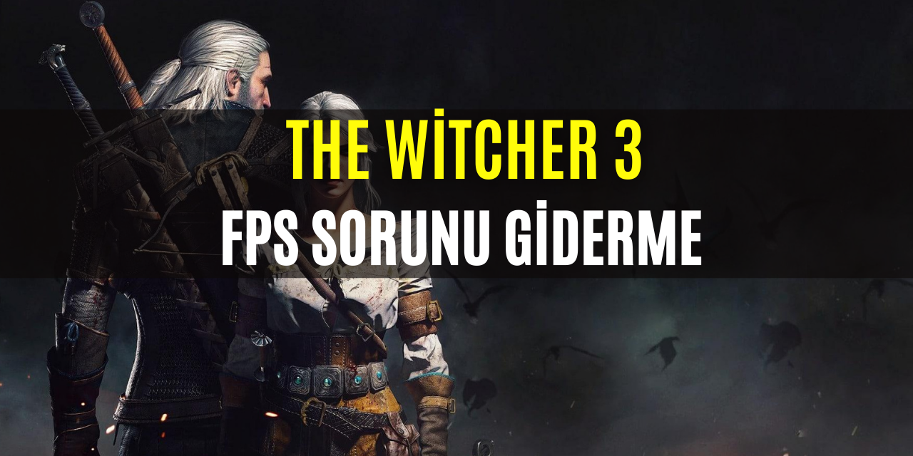 The Witcher 3 FPS Sorunu Giderme