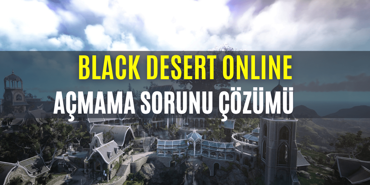 Black Desert Online Açılmama Sorunu