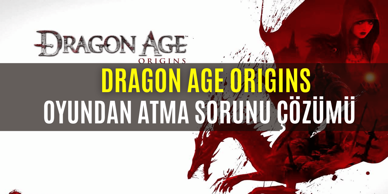 Dragon Age Origins Oyundan Atma Sorunu Çözümü