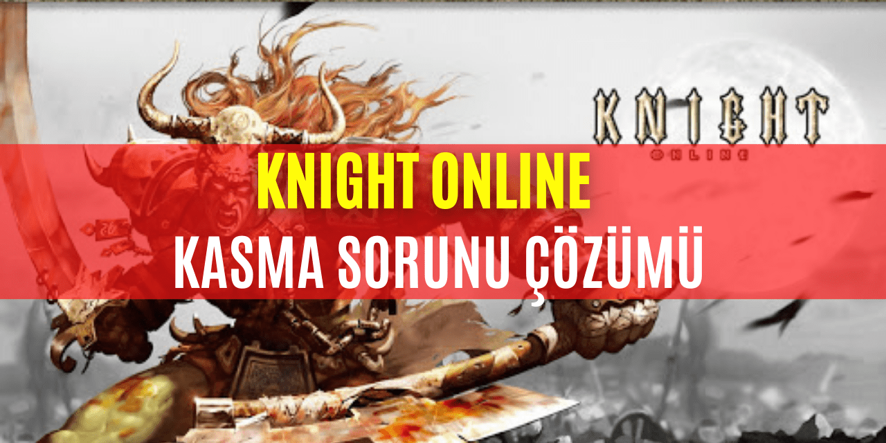 Knight Online Kasma Sorunu Çözümü