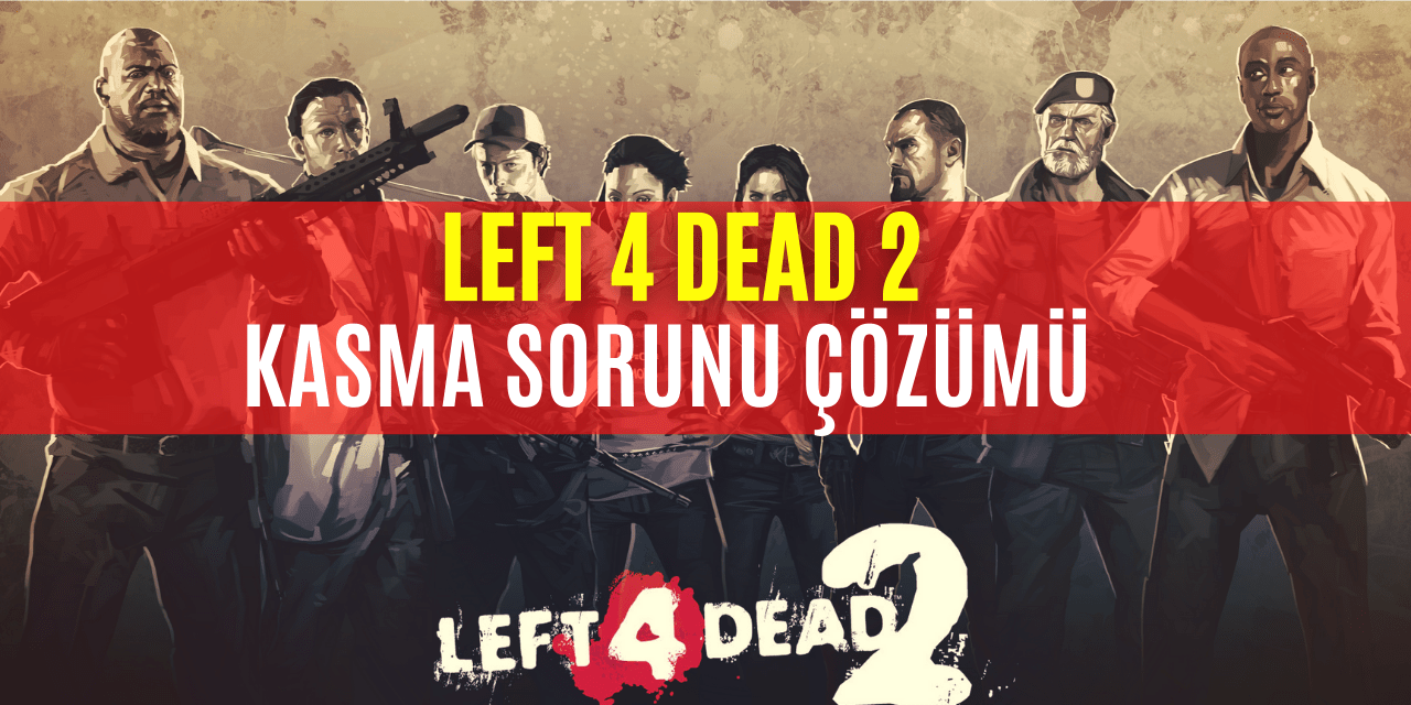 Left 4 Dead 2 Kasma Sorunu