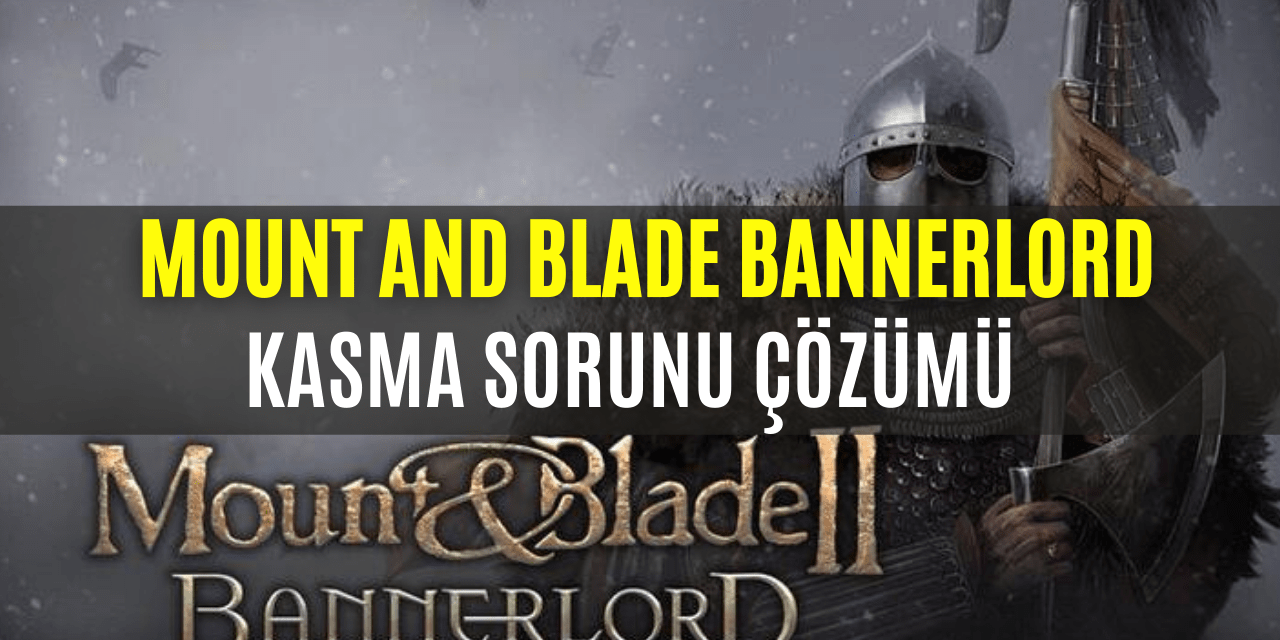 Mount And Blade 2 Bannerlord Kasma Sorunu Çözümü