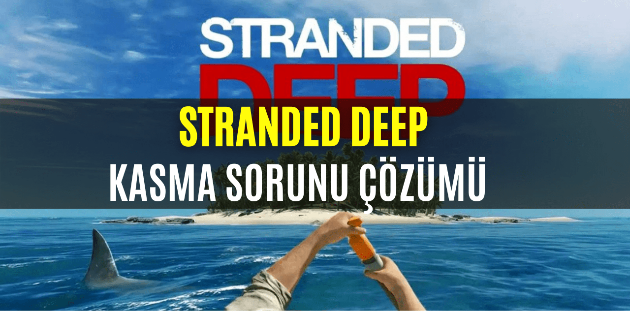 Stranded Deep Kasma Sorunu Çözümü