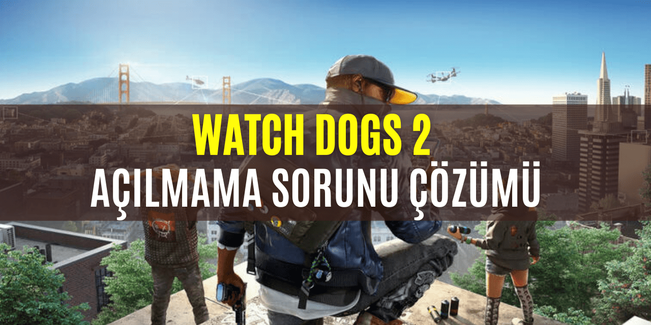Watch Dogs 2 Açılmama Sorunu Çözümü
