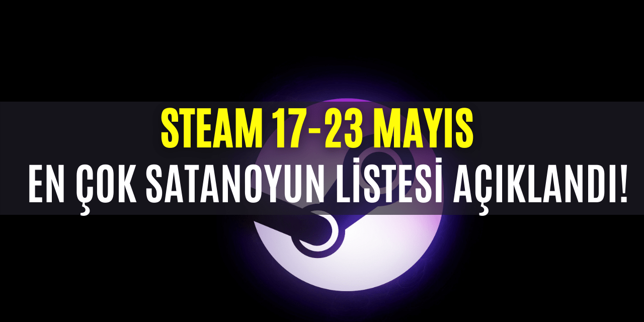 Steam 17-23 Mayıs Arasında En Çok Satan Oyun Listesi