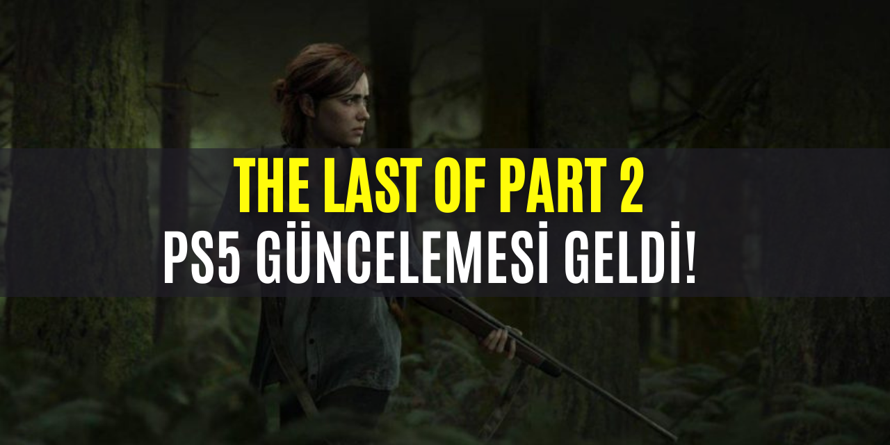 The Last Of Us Part 2 PS5 Güncellemesi Yapıldı!